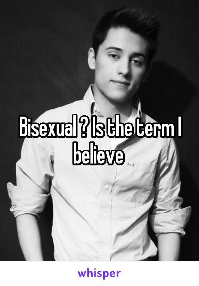 Bisexual ? Is the term I believe 