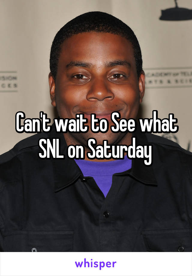 Can't wait to See what SNL on Saturday 