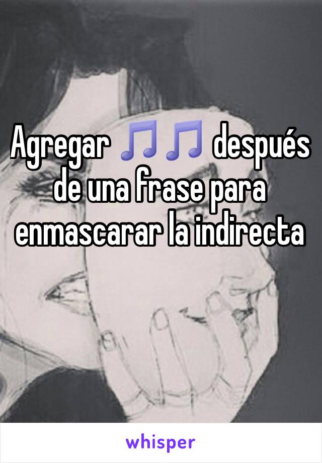 Agregar 🎵🎵 después de una frase para enmascarar la indirecta