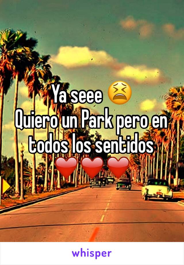 Ya seee 😫
Quiero un Park pero en todos los sentidos 
❤️️❤️️❤️️