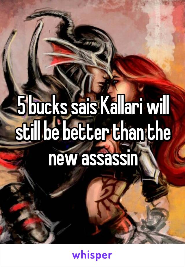 5 bucks sais Kallari will still be better than the new assassin