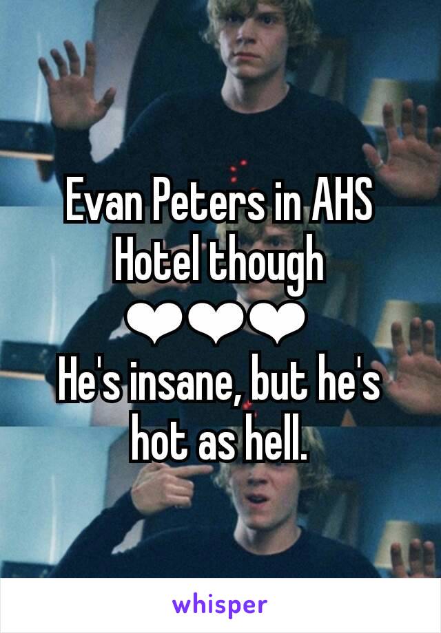 Evan Peters in AHS Hotel though ❤❤❤ 
He's insane, but he's hot as hell.