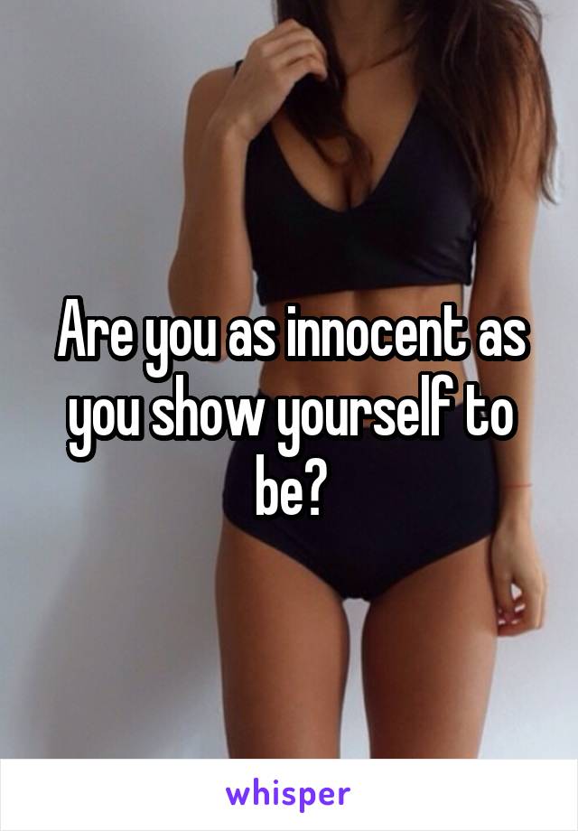 Are you as innocent as you show yourself to be?