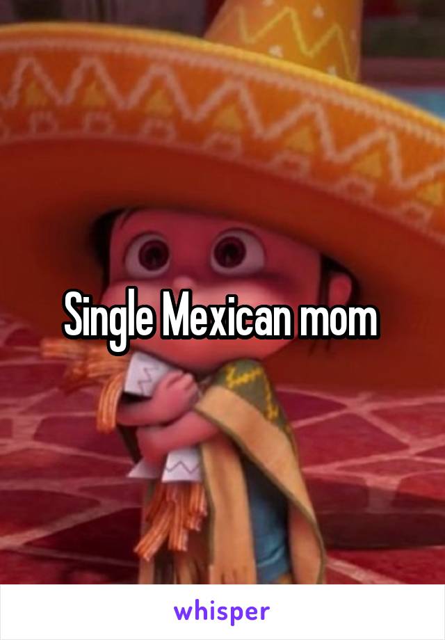 Single Mexican mom 