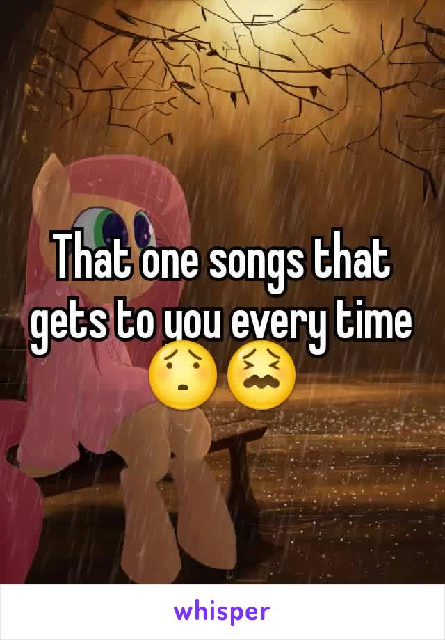 That one songs that gets to you every time😯😖