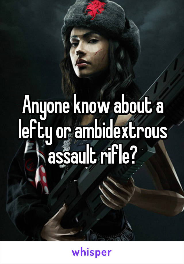 Anyone know about a lefty or ambidextrous assault rifle?