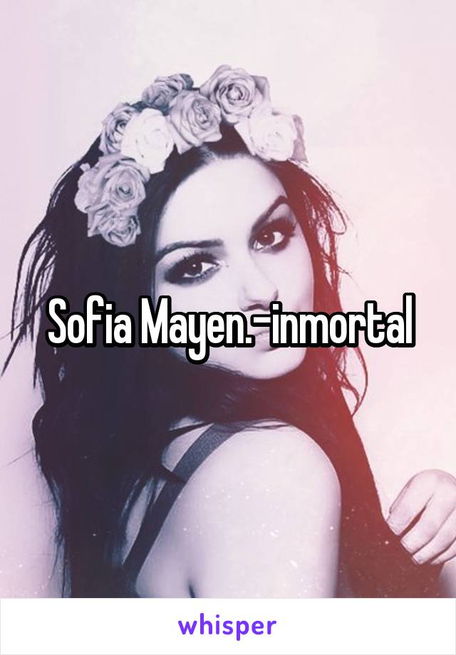 Sofia Mayen.-inmortal