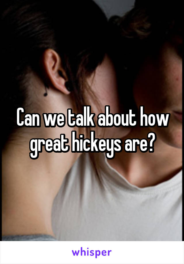 Can we talk about how great hickeys are?