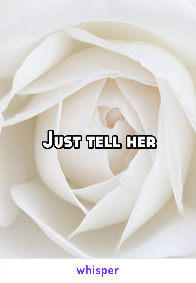 Just tell her