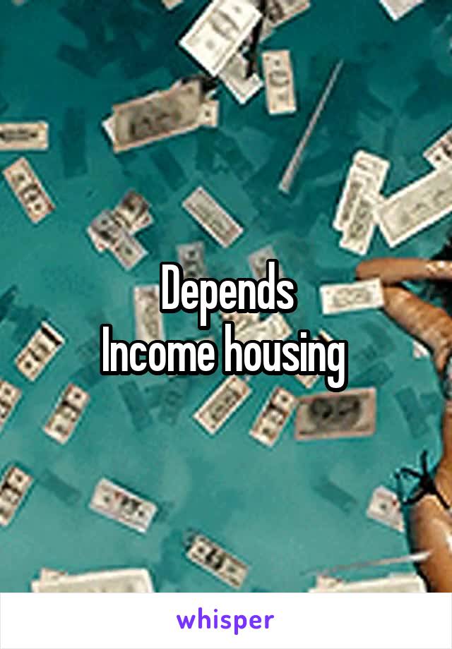 Depends
Income housing 