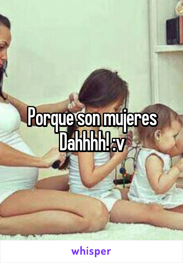 Porque son mujeres
Dahhhh! :v