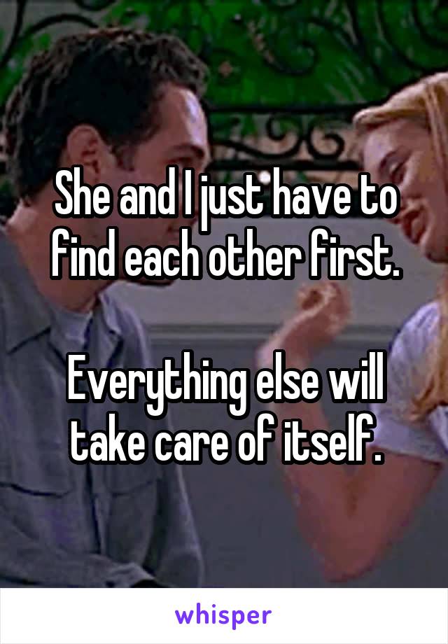 She and I just have to find each other first.

Everything else will take care of itself.