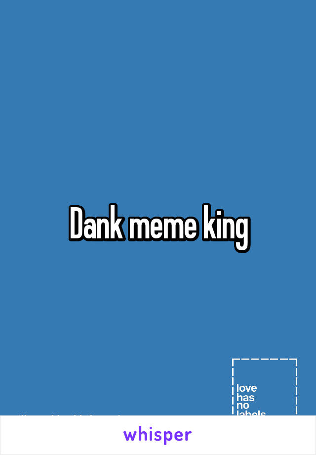 Dank meme king