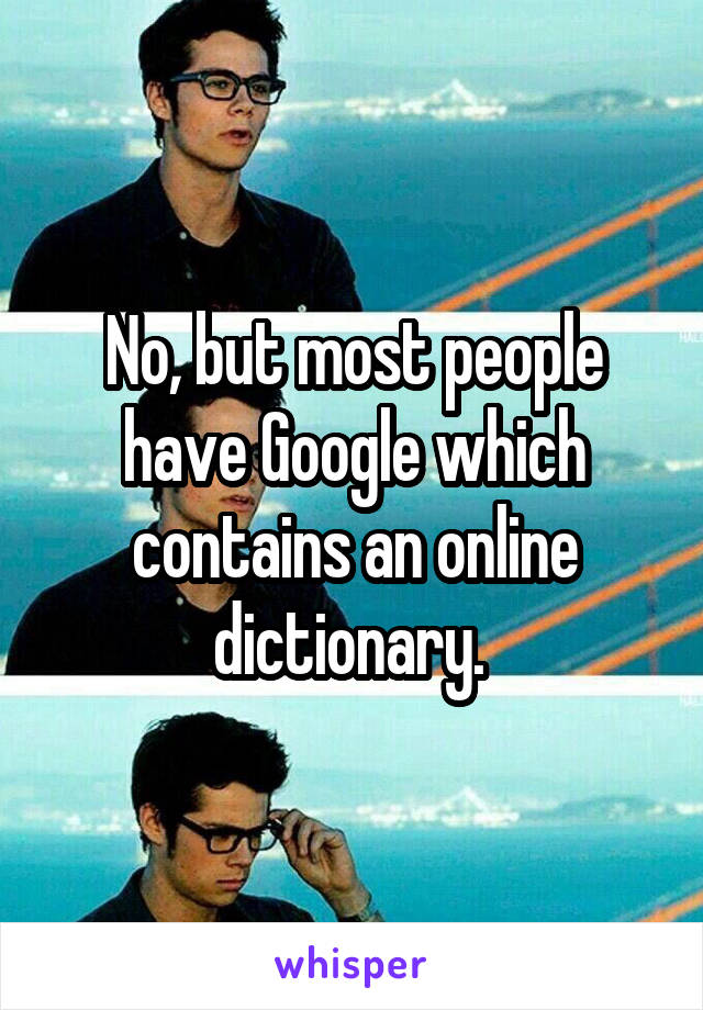 No, but most people have Google which contains an online dictionary. 