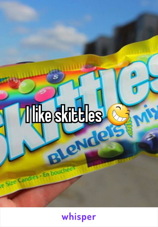 I like skittles 😆