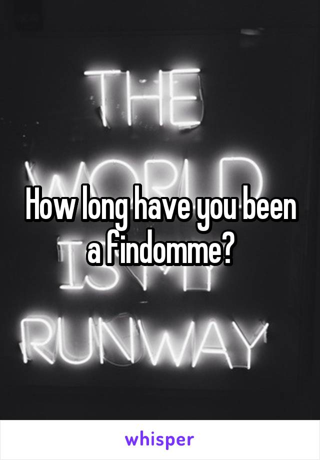 How long have you been a findomme?