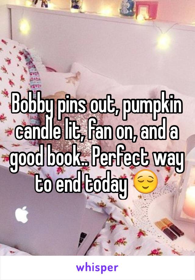 Bobby pins out, pumpkin candle lit, fan on, and a good book.. Perfect way to end today 😌