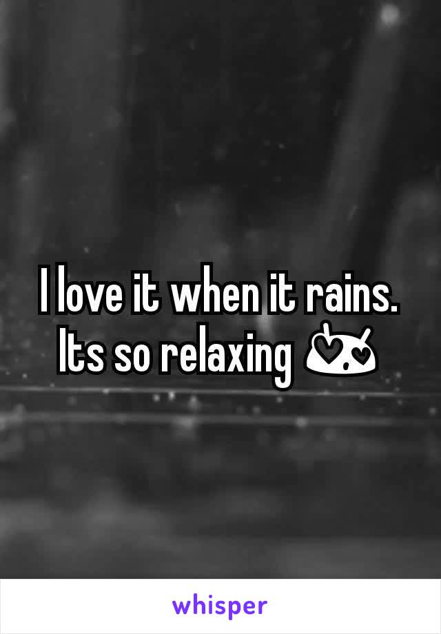 I love it when it rains. Its so relaxing 😍