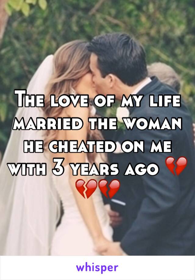 The love of my life married the woman he cheated on me with 3 years ago 💔💔💔