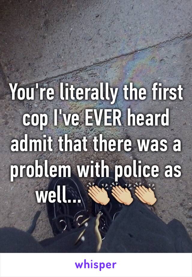 You're literally the first cop I've EVER heard admit that there was a problem with police as well... 👏🏼👏🏼👏🏼