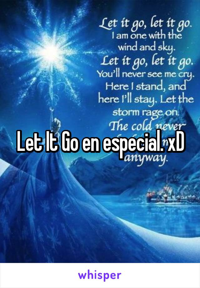 Let It Go en especial. xD