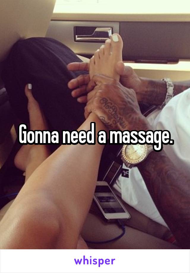 Gonna need a massage.