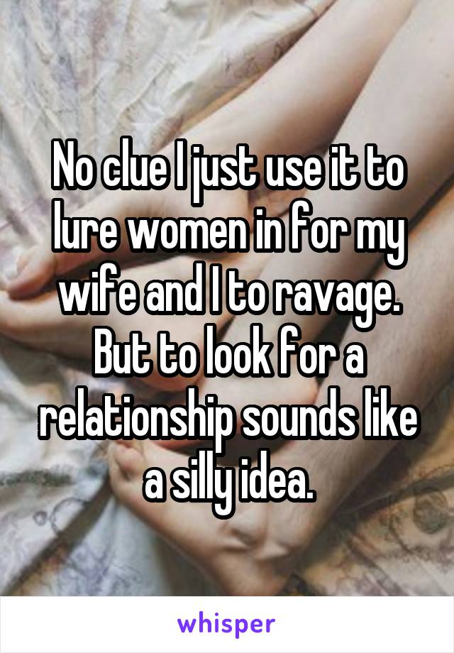 No clue I just use it to lure women in for my wife and I to ravage.
But to look for a relationship sounds like a silly idea.