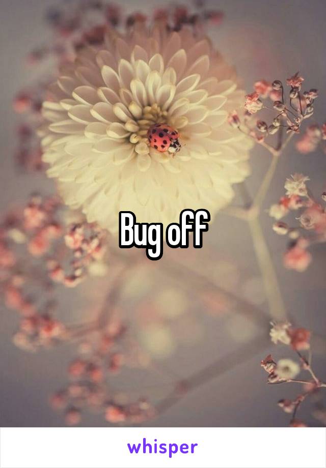 Bug off