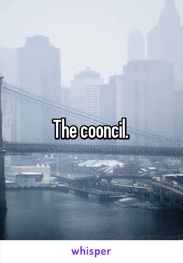 The cooncil. 