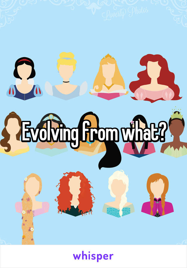 Evolving from what?