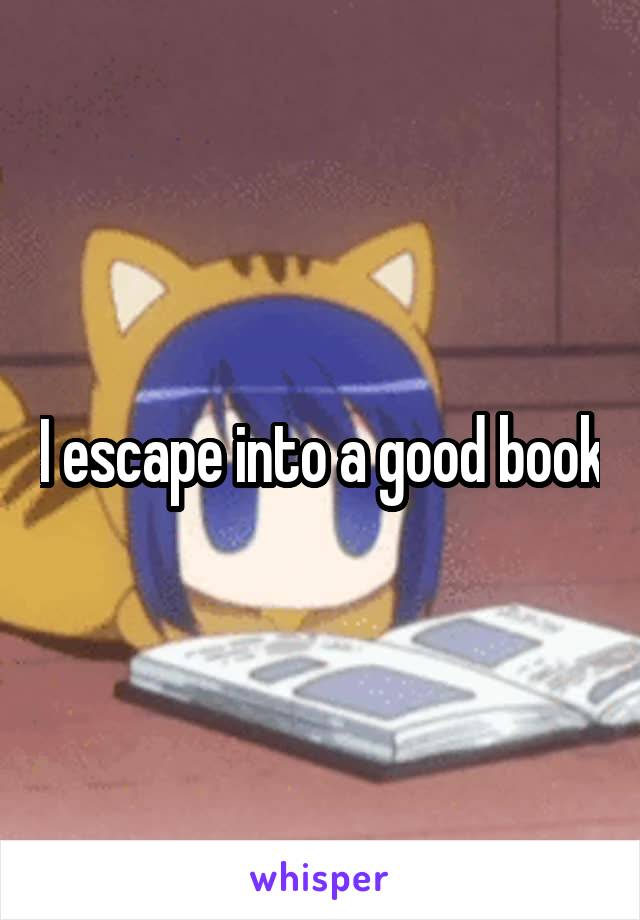 I escape into a good book