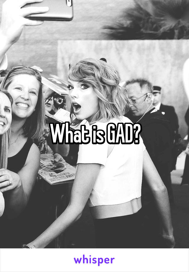 What is GAD?