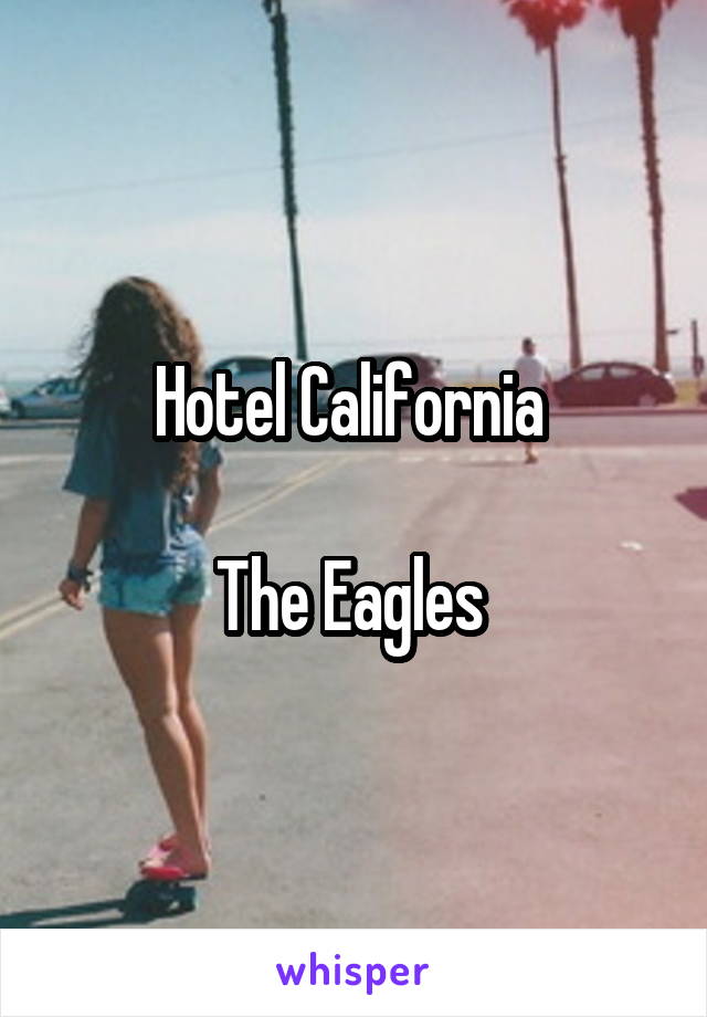 Hotel California 

The Eagles 