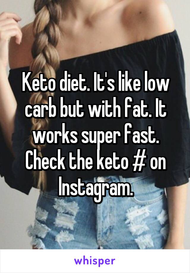 Keto diet. It's like low carb but with fat. It works super fast. Check the keto # on Instagram.