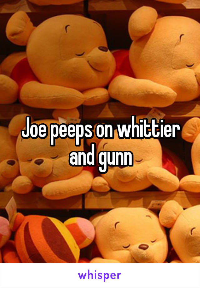 Joe peeps on whittier and gunn
