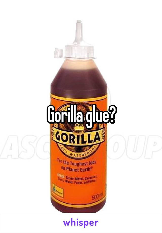 Gorilla glue?