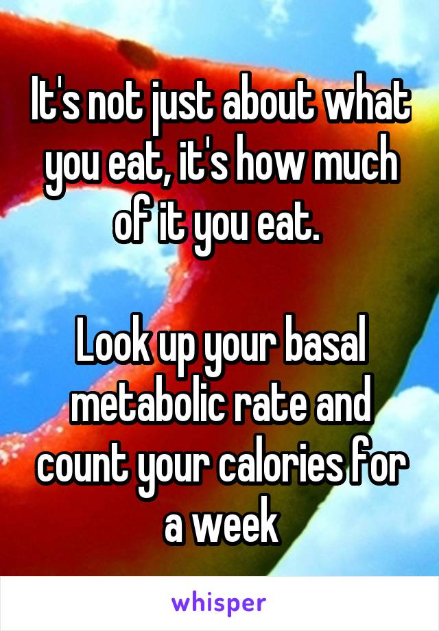 It's not just about what you eat, it's how much of it you eat. 

Look up your basal metabolic rate and count your calories for a week