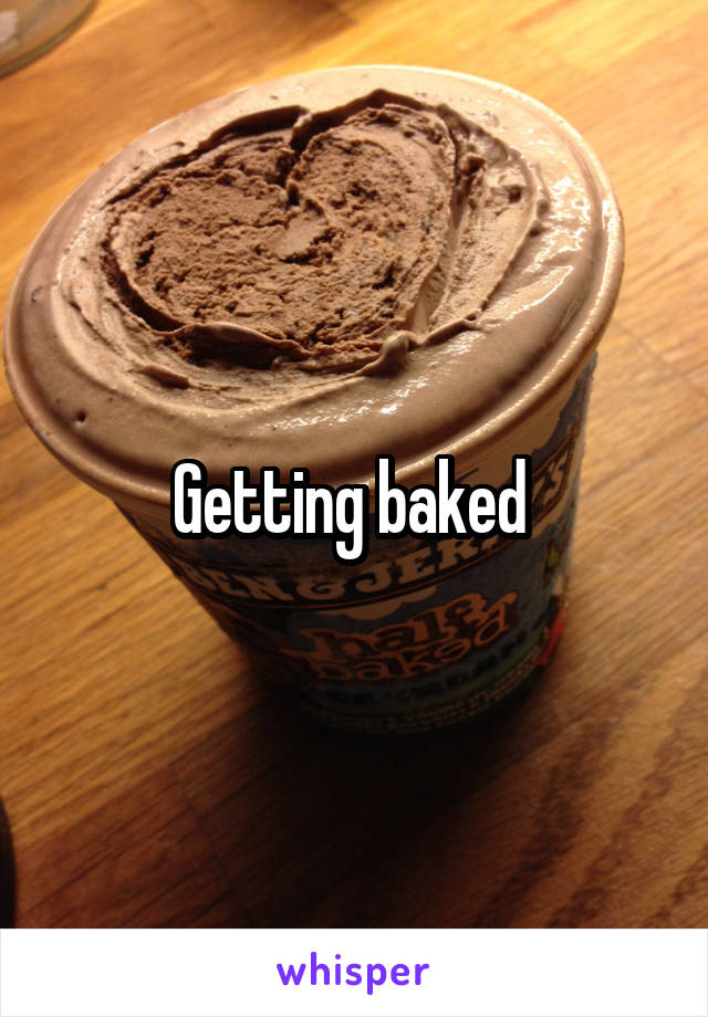 Getting baked 