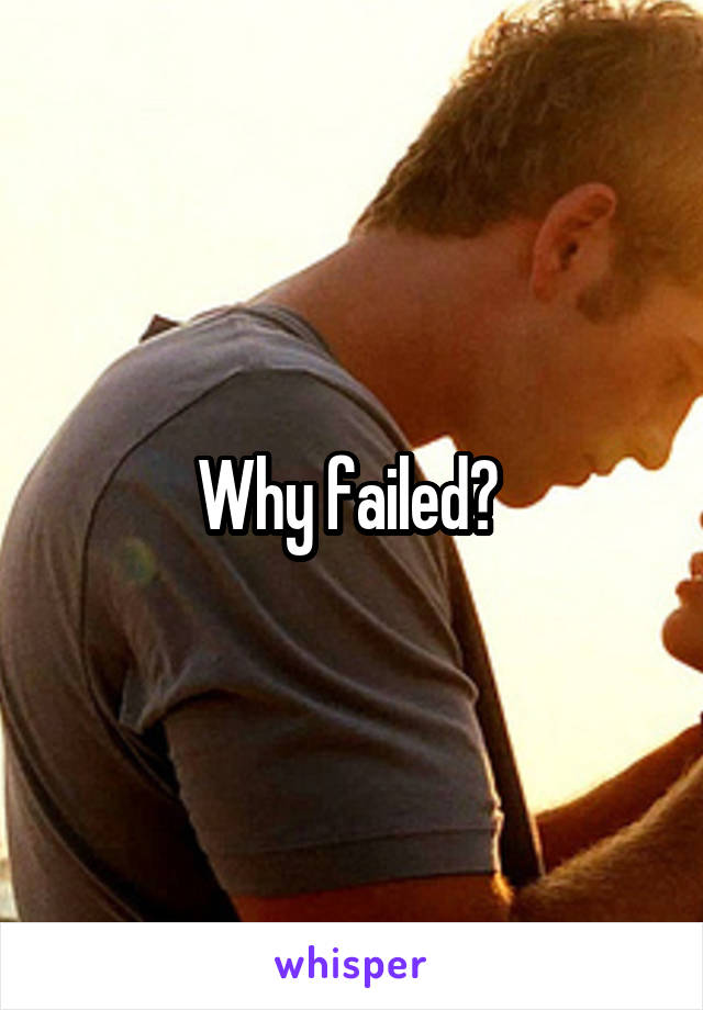Why failed? 