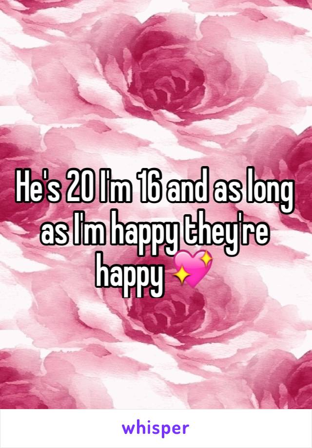 He's 20 I'm 16 and as long as I'm happy they're happy 💖