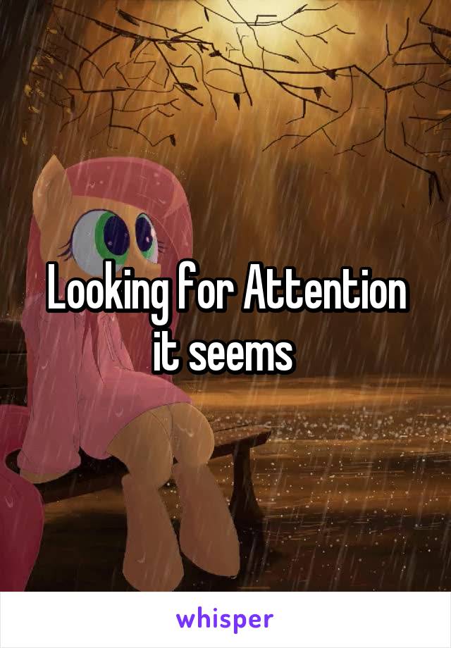 Looking for Attention it seems 
