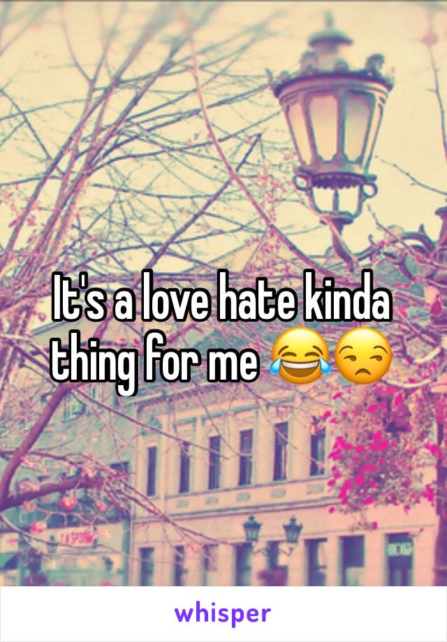 It's a love hate kinda thing for me 😂😒