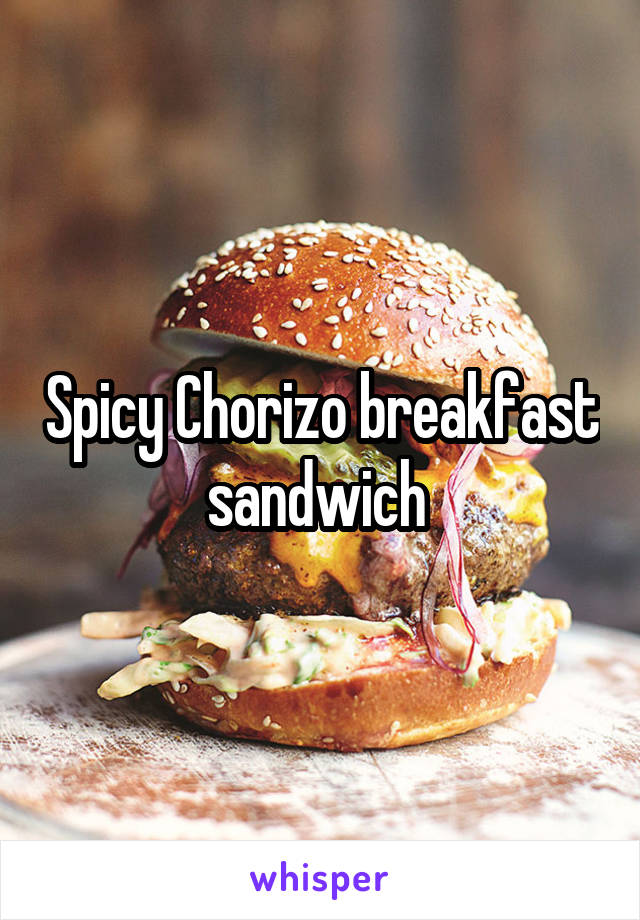 Spicy Chorizo breakfast sandwich 