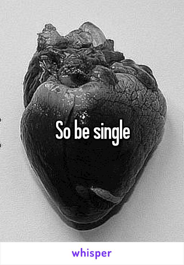 So be single