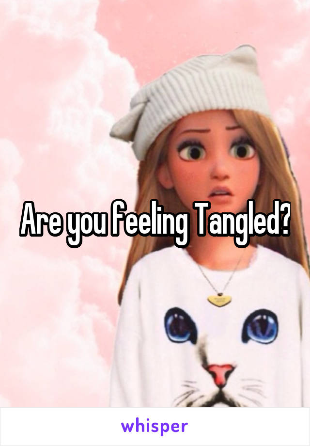 Are you feeling Tangled?