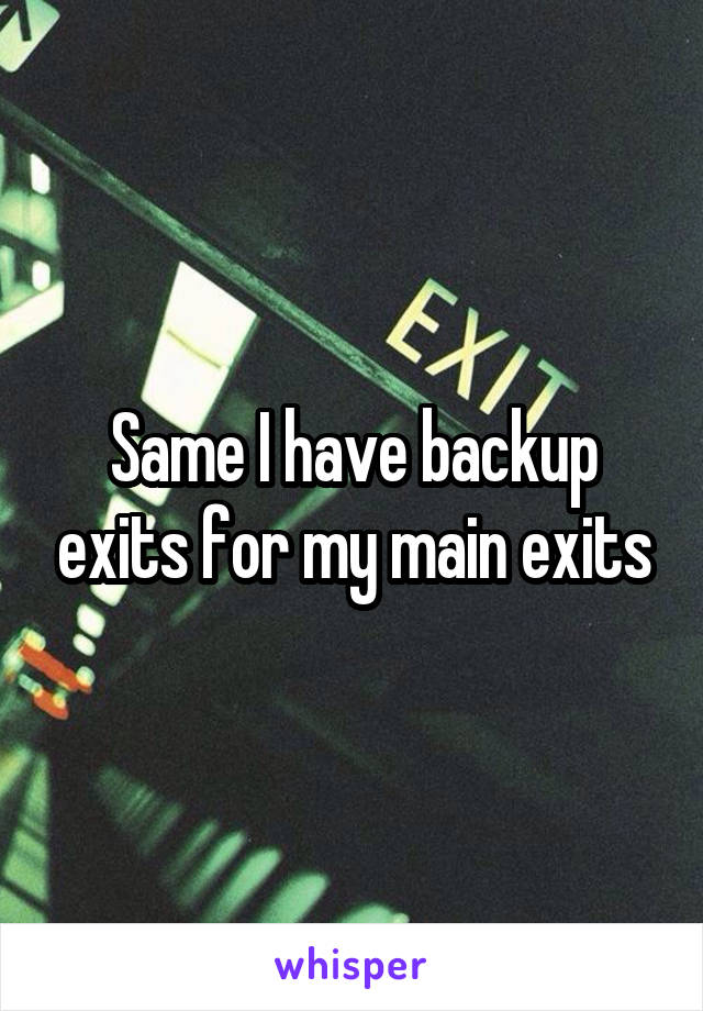 Same I have backup exits for my main exits