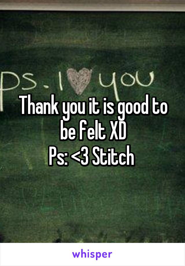 Thank you it is good to be felt XD
Ps: <3 Stitch 