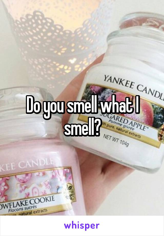Do you smell what I smell?