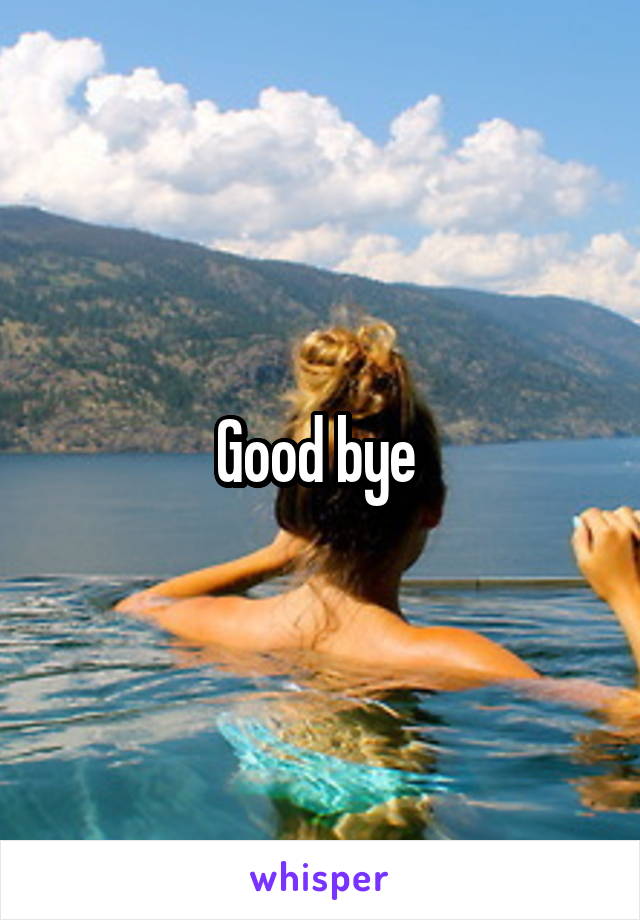 Good bye 