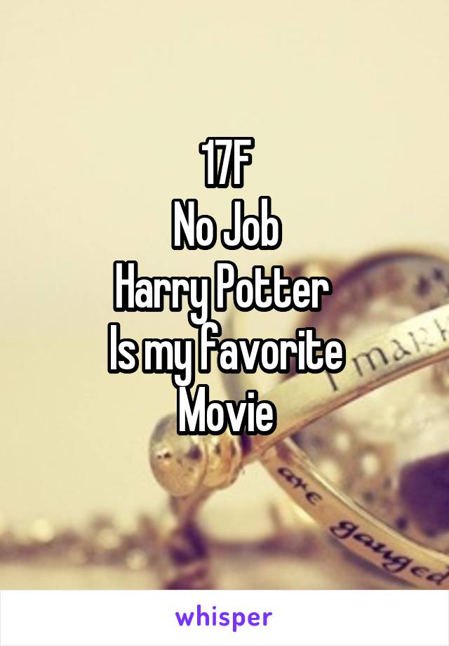 17F
No Job
Harry Potter 
Is my favorite
Movie
